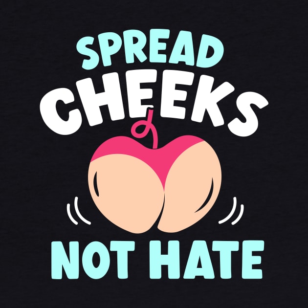 Spread Cheeks Not Hate Funny Dirty Jokes by TheDesignDepot